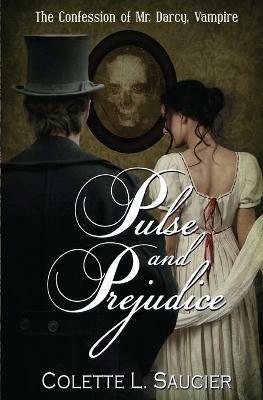 Pulse and Prejudice: Book I: The Confession of Mr. Darcy, Vampire - Colette L Saucier - cover