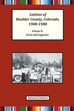 Latinos of Boulder County, Colorado, 1900-1980: Volume Two: Lives and Legacies