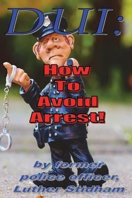 DUI: How to Avoid Arrest! - Luther Stidham - cover