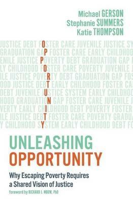 Unleashing Opportunity: Why Escaping Poverty Requires a Shared Vision of Justice - Michael Gerson,Stephanie Summers,Katie Thompson - cover