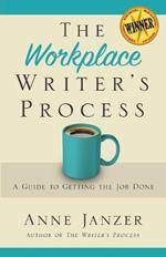 The Workplace Writer's Process: A Guide to Getting the Job Done