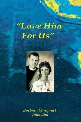 Love Him For Us - Barbara Marquart Johnston - cover