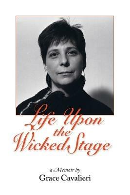 Life Upon the Wicked Stage: A Memoir - Grace Cavalieri - cover