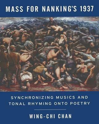 Mass for Nanking's 1937: Synchronizing Musics and Tonal Rhyming onto Poetry - Wing-Chi Chan - cover