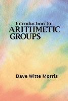 Introduction to Arithmetic Groups - Dave Witte Morris - cover