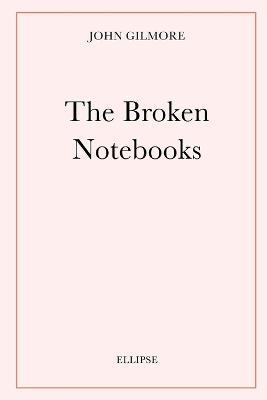 The Broken Notebooks - John Gilmore - cover