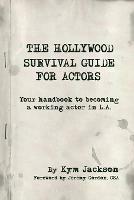 The Hollywood Survival Guide for Actors: Your Handbook to Becoming a Working Actor in La - Kym Jackson - cover