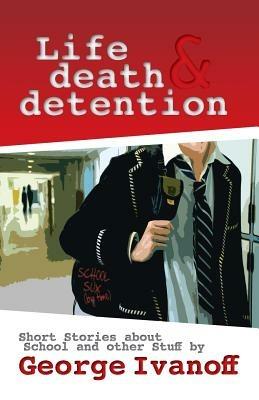 Life, Death and Detention - George Ivanoff - cover