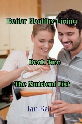 Better Healthy Living - Book Two - The Nutrition List - Ian James Keir - cover