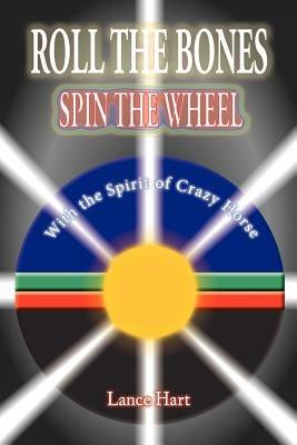 Roll the Bones, Spin the Wheel, with the Spirit of Crazy Horse - LANCE HART - cover