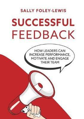 Successful Feedback: How leaders can increase performance, motivate and engage their team. - Sally Foley-Lewis - cover