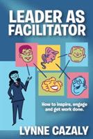 Leader as Facilitator - Lynne Cazaly - cover