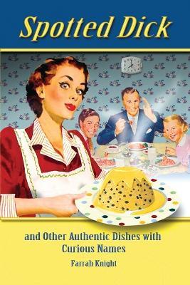 Spotted Dick and Other Authentic Dishes with Curious Names - Farrah Knight - cover