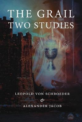 The Grail -Two Studies - Alexander Jacob,Leopold Von Schroeder - cover