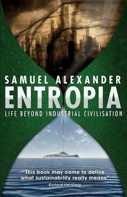 Entropia: Life Beyond Industrial Civilisation - Samuel Alexander - cover