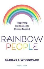 Rainbow People - Supporting the Disabled to Become Enabled: True stories of empowerment for the disabled