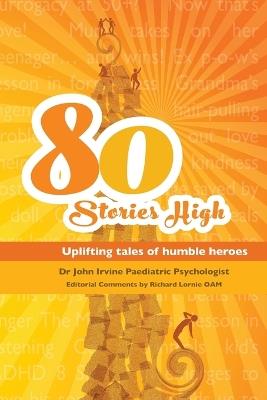 80 Stories HIgh: Uplifting Tales of Humble Heroes - John Irvine - cover