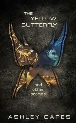 The Yellow Butterfly & Other Stories - Ashley Capes - cover