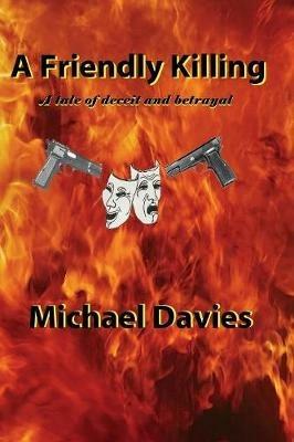 A Friendly Killing: A tale of deceit and betrayal - Michael Davies - cover