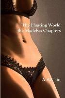 The Floating World - The Madelyn Chapters - A a Cain - cover