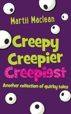 Creepy Creepier Creepiest: Another collection of quirky tales - Martii MacLean - cover