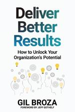 Deliver Better Results: How to Unlock Your Organization's Potential