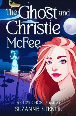 The Ghost and Christie McFee: A Cozy Ghost Mystery - Suzanne Stengl - cover