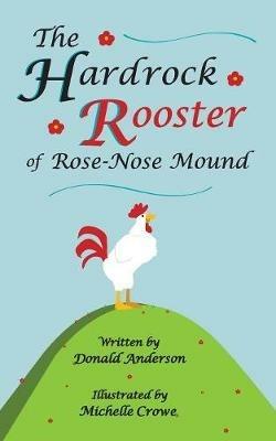 The Hardrock Rooster of Rose-Nose Mound - Donald Anderson - cover