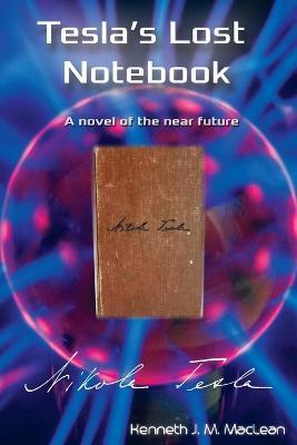 Tesla's Lost Notebook - Kenneth J MacLean - cover