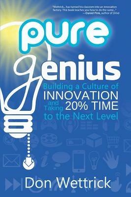 Pure Genius: Building a Culture of Innovation and Taking 20% Time to the Next Level - Don Wettrick - cover