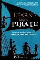 Learn Like a PIRATE: Empower Your Students to Collaborate, Lead, and Succeed