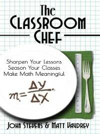The Classroom Chef: Sharpen Your Lessons, Season Your Classes, and Make Math Meaningful - John Stevens,Matt Vaudrey - cover