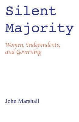 Silent Majority; Women, Independents, and Governing - John Marshall - cover