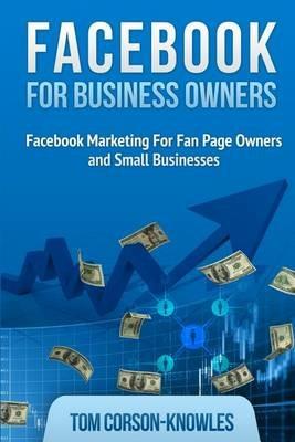 Facebook for Business Owners: Facebook Marketing For Fan Page Owners and Small Businesses - Tom Corson-Knowles - cover