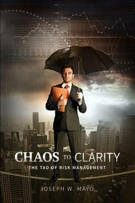 Chaos to Clarity - The Tao of Risk Management - Joseph W Mayo - cover