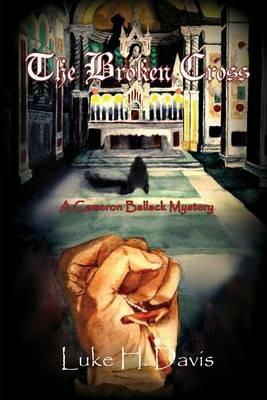 The Broken Cross: Book 2 in the Cameron Ballack Series - Luke H Davis - cover