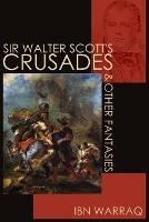 Sir Walter Scott's Crusades and Other Fantasies - Ibn Warraq - cover