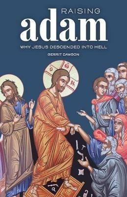 Raising Adam: Why Jesus Descended into Hell - Gerrit Dawson - cover