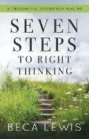 Seven Steps To Right Thinking: A Thoughtful Sustem For Healing - Beca Lewis - cover