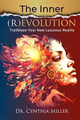 The Inner (R)Evolution: Trailblaze Your New Luscious Reality - Cynthia Miller - cover