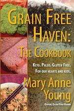 Grain Free Haven: The Cookbook. Keto. Paleo. For our Hearts and Kids.