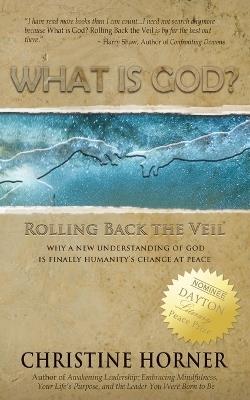 What Is God? Rolling Back the Veil - Christine Horner - cover