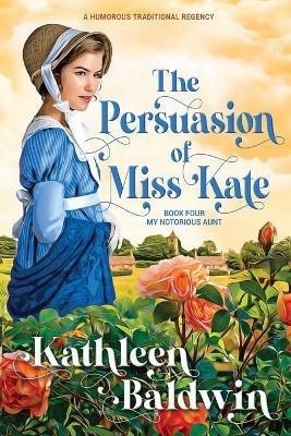 The Persuasion of Miss Kate: A Humorous Traditional Regency Romance - Kathleen Baldwin - cover