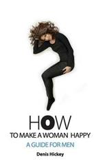 How To Make A Woman Happy, A Guide For Men