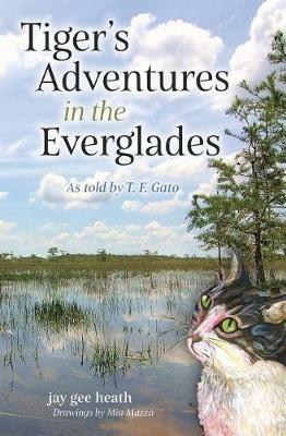 Tiger's Adventures in the Everglades: As told by T. F. Gato - Jay Gee Heath - cover