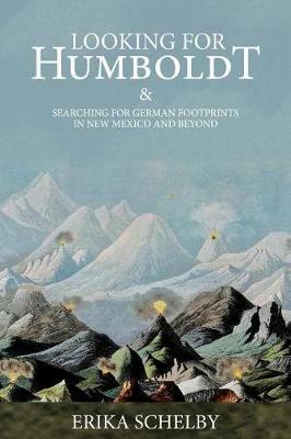 Looking for Humboldt: & Searching for German Footprints in New Mexico and Beyond - Erika Schelby - cover