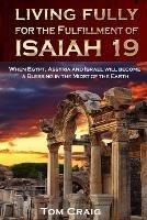 Living Fully for the Fulfillment of Isaiah 19: When Egypt, Assyria and Israel Will Become a Blessing in the Midst of the Earth