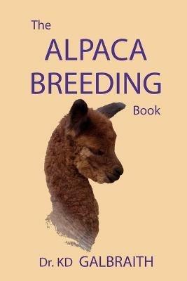 The Alpaca Breeding Book: Alpaca Reproduction & Behavior - K. D. Galbraith - cover