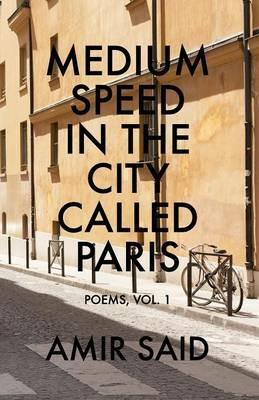 Medium Speed in the City Called Paris: Poems, Vol. 1 - Amir Said - cover