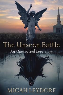 The Unseen Battle: An Unexpected Love Story - Micah Leydorf - cover